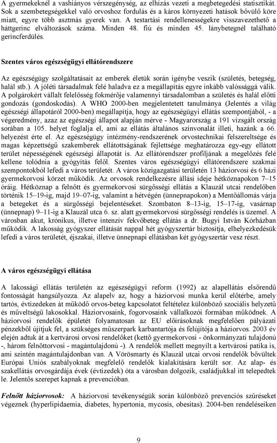 A testartási rendellenességekre visszavezethető a háttgerinc elváltozások száma. Minden 48. fiú és minden 45. lánybetegnél található gerincferdülés.