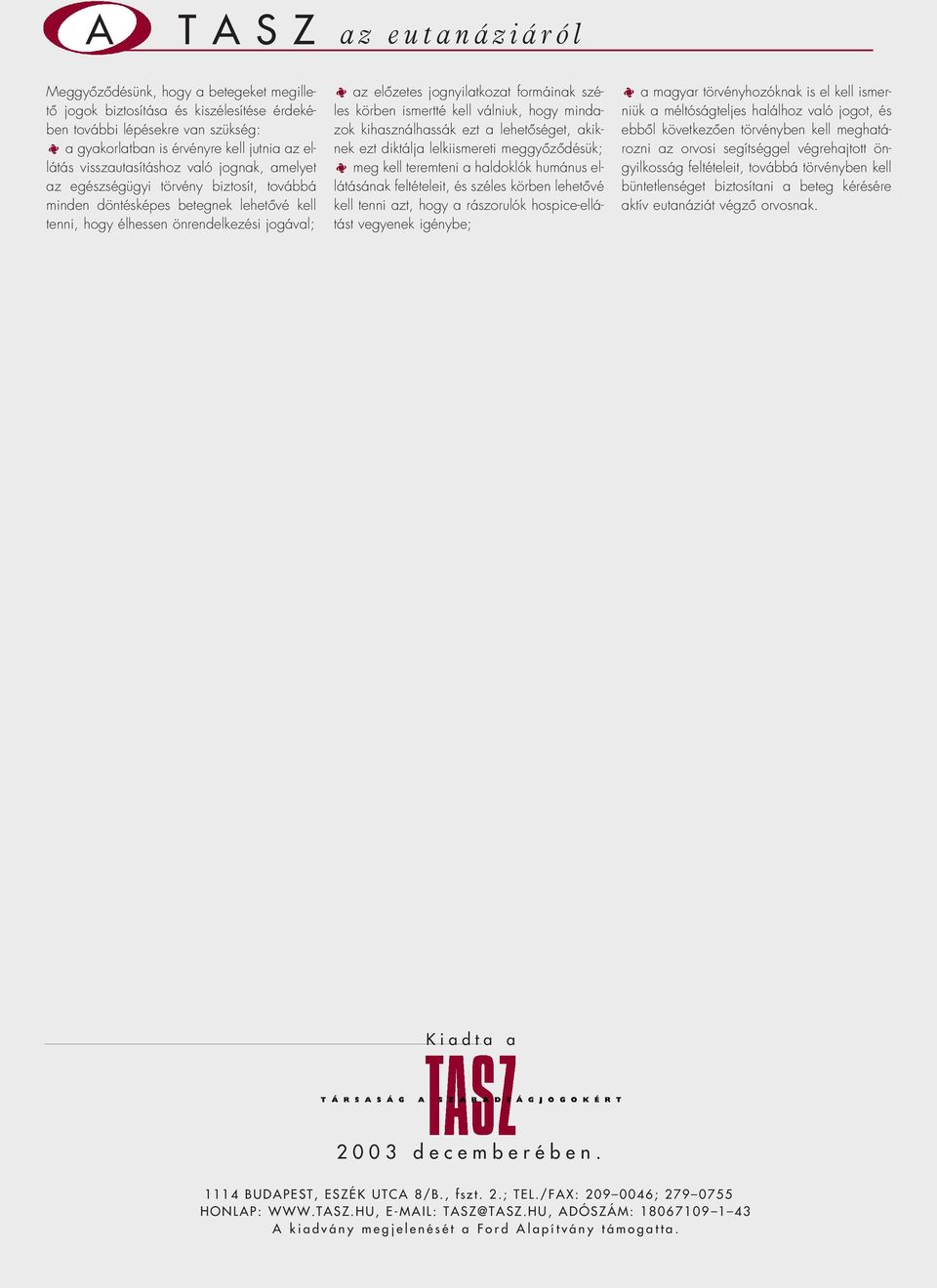 formáinak széles körben ismertté kell válniuk, hogy mindazok kihasználhassák ezt a lehetôséget, akiknek ezt diktálja lelkiismereti meggyôzôdésük; meg kell teremteni a haldoklók humánus ellátásának
