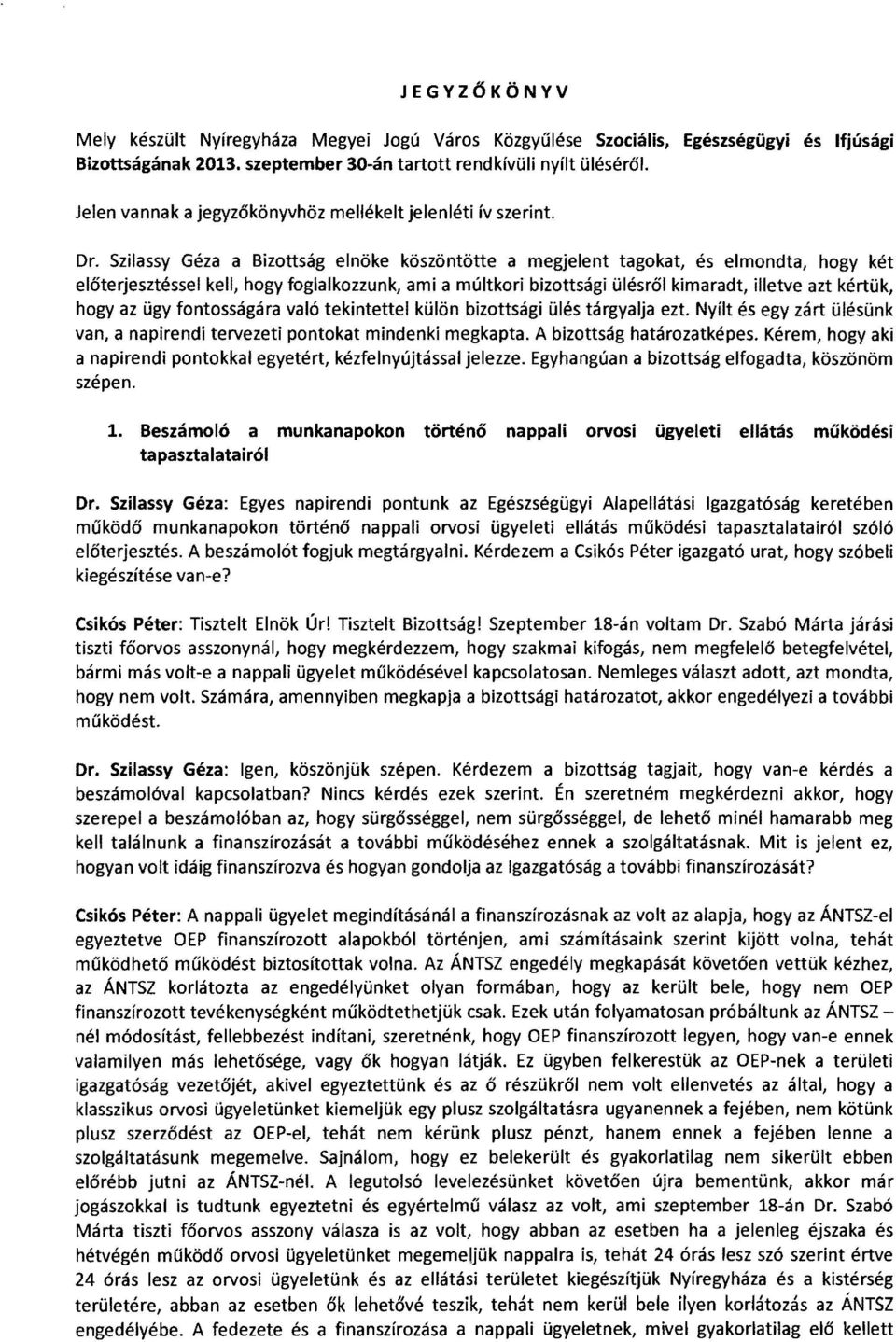 Szilassy Géza a Bizottság elnöke köszöntötte a megjelent tagokat, és elmondta, hogy két előterjesztéssel kell, hogy foglalkozzunk, ami a múltkori bizottsági ülésről kimaradt, illetve azt kértük, hogy