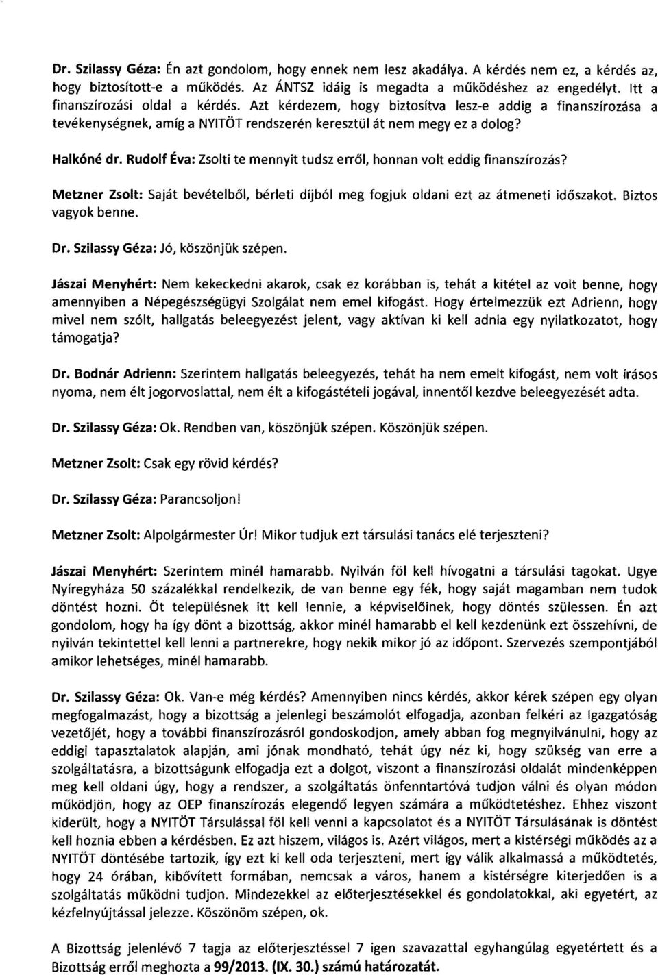 Rudolf Éva: Zsolti te mennyit tudsz erről, honnan volt eddig finanszírozás? Metzner Zsolt: Saját bevételből, bérleti díjból meg fogjuk oldani ezt az átmeneti időszakot. Biztos vagyok benne. Dr.