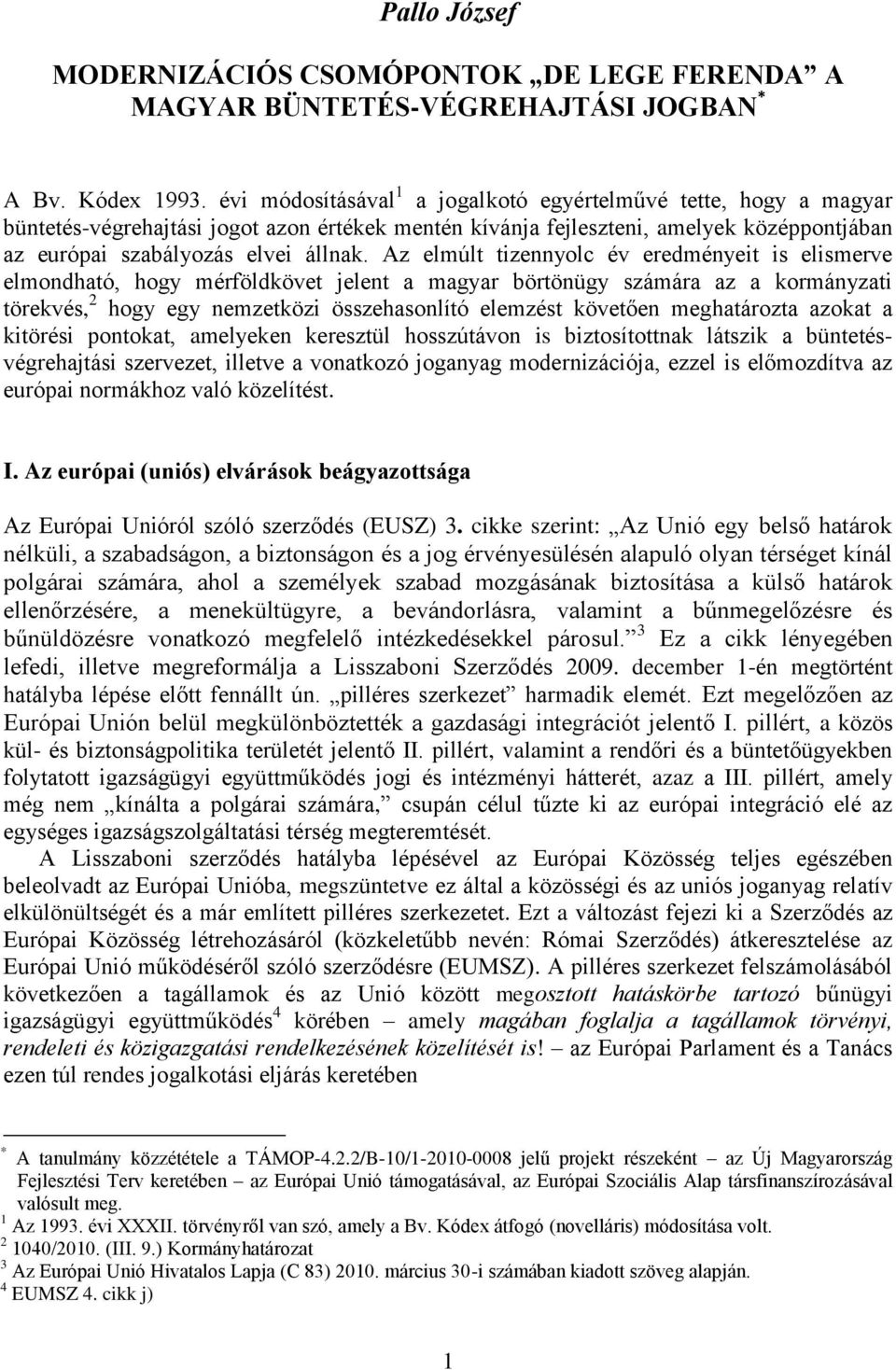 Az elmúlt tizennyolc év eredményeit is elismerve elmondható, hogy mérföldkövet jelent a magyar börtönügy számára az a kormányzati törekvés, 2 hogy egy nemzetközi összehasonlító elemzést követően