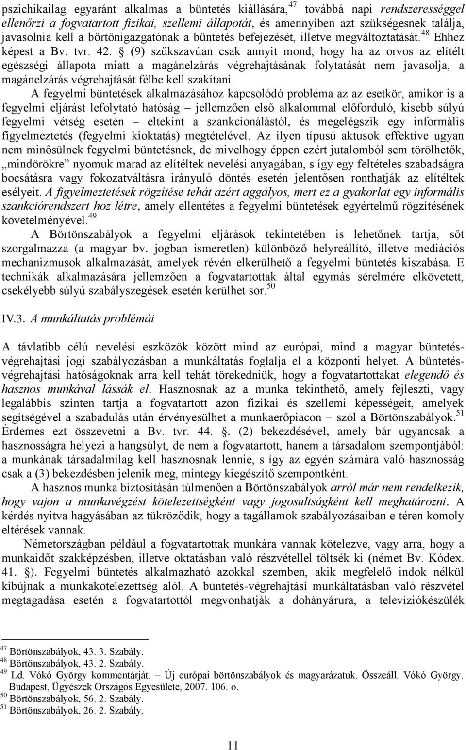 (9) szűkszavúan csak annyit mond, hogy ha az orvos az elítélt egészségi állapota miatt a magánelzárás végrehajtásának folytatását nem javasolja, a magánelzárás végrehajtását félbe kell szakítani.