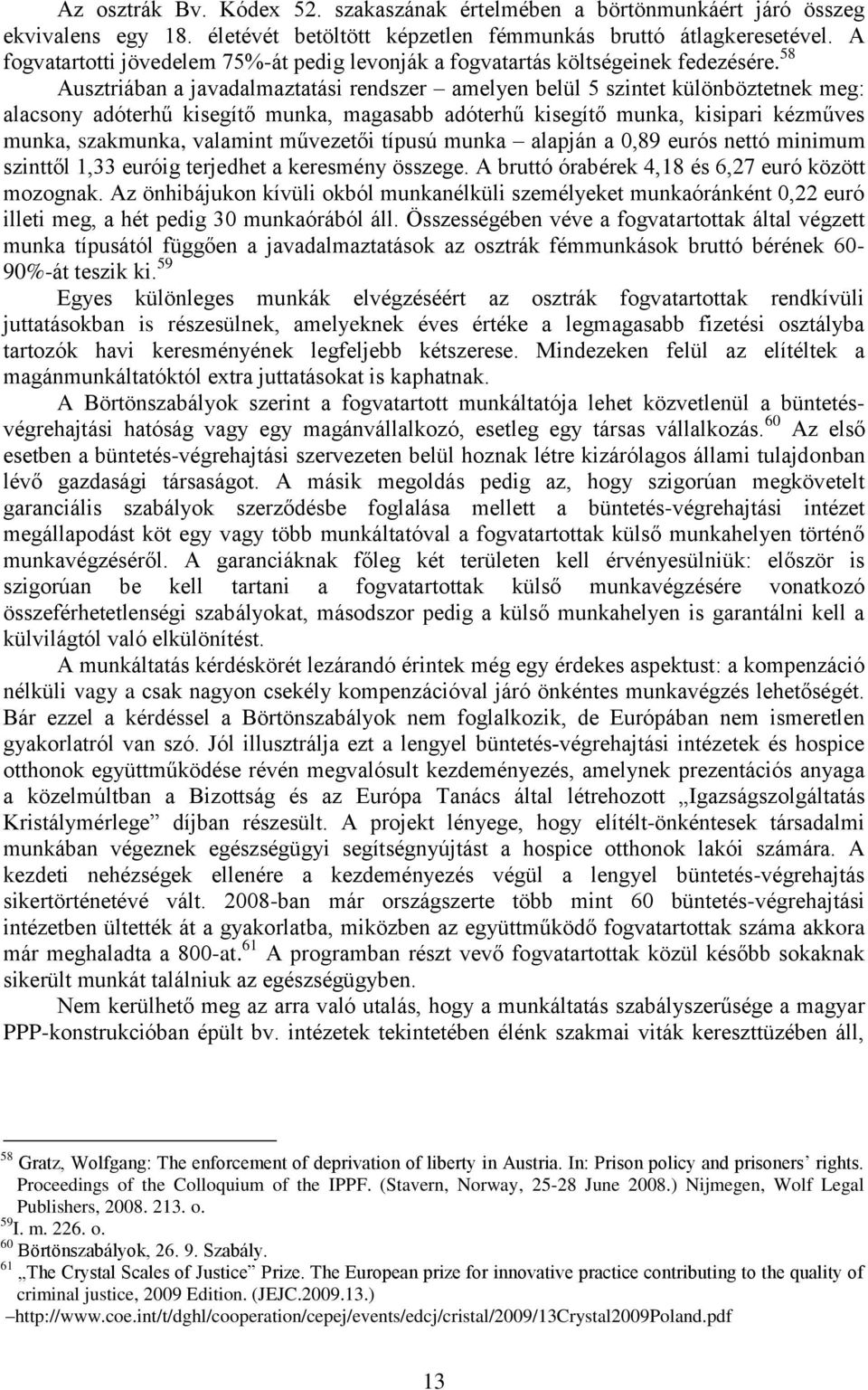 58 Ausztriában a javadalmaztatási rendszer amelyen belül 5 szintet különböztetnek meg: alacsony adóterhű kisegítő munka, magasabb adóterhű kisegítő munka, kisipari kézműves munka, szakmunka, valamint