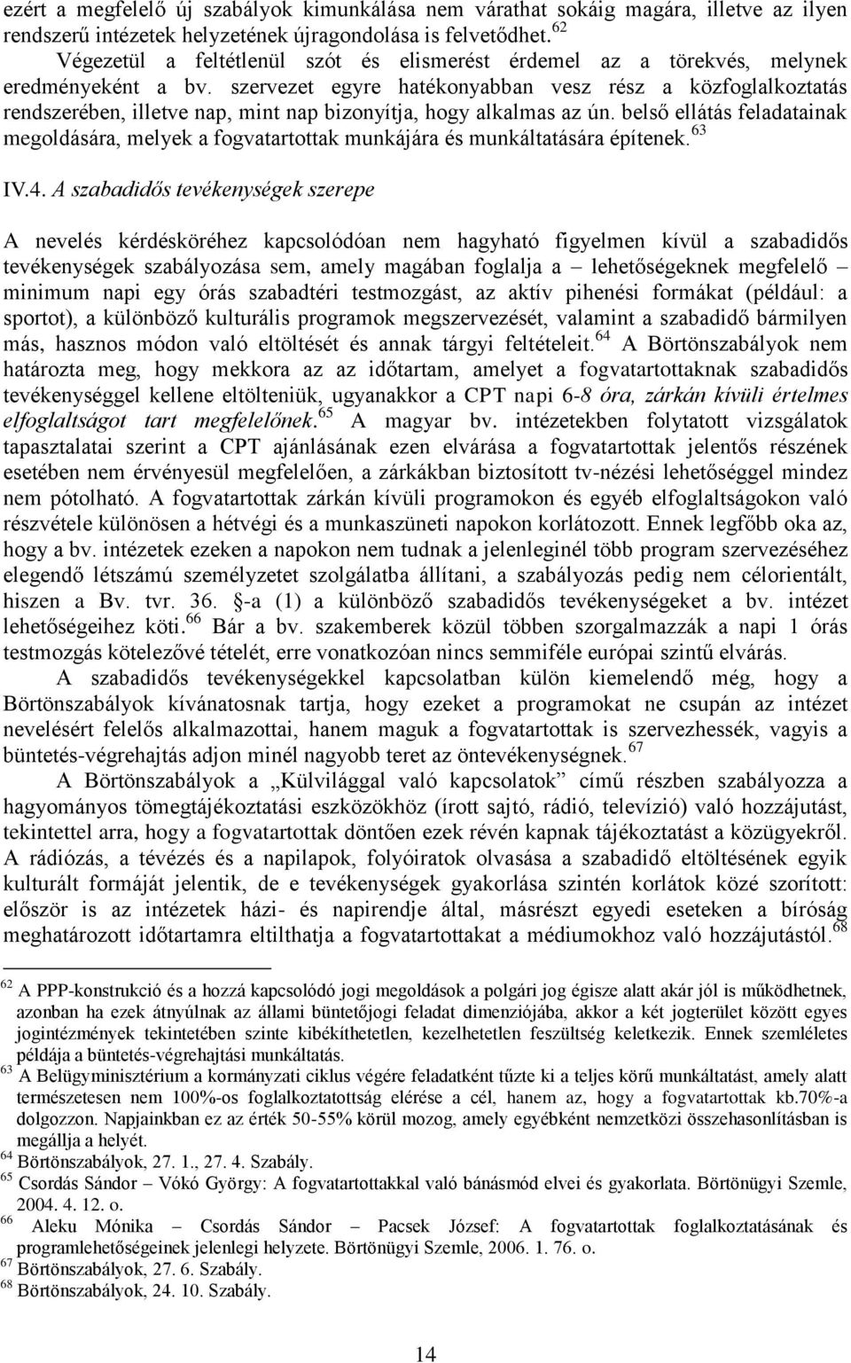 szervezet egyre hatékonyabban vesz rész a közfoglalkoztatás rendszerében, illetve nap, mint nap bizonyítja, hogy alkalmas az ún.