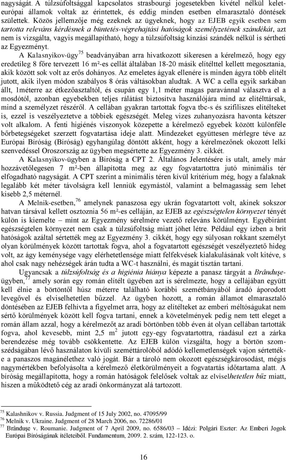 megállapítható, hogy a túlzsúfoltság kínzási szándék nélkül is sértheti az Egyezményt.