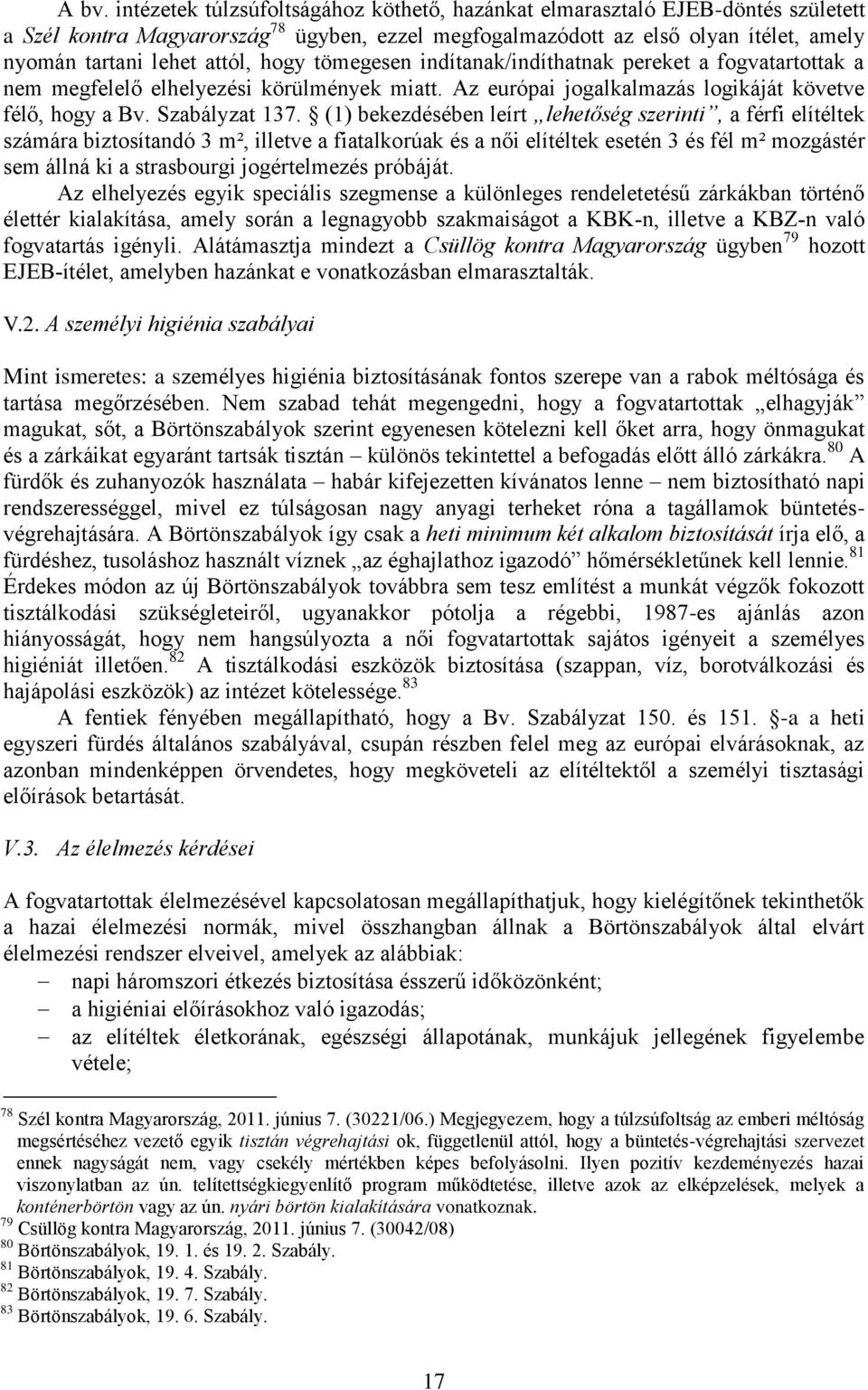 (1) bekezdésében leírt lehetőség szerinti, a férfi elítéltek számára biztosítandó 3 m², illetve a fiatalkorúak és a női elítéltek esetén 3 és fél m² mozgástér sem állná ki a strasbourgi jogértelmezés