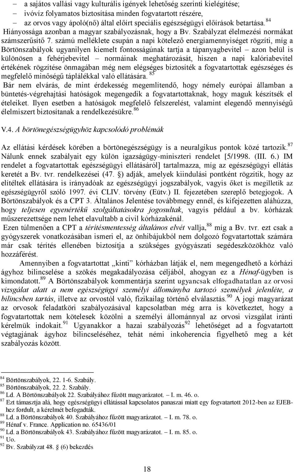 számú melléklete csupán a napi kötelező energiamennyiséget rögzíti, míg a Börtönszabályok ugyanilyen kiemelt fontosságúnak tartja a tápanyagbevitel azon belül is különösen a fehérjebevitel normáinak