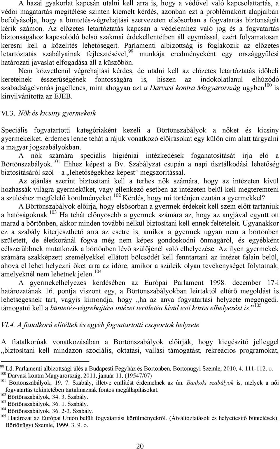 Az előzetes letartóztatás kapcsán a védelemhez való jog és a fogvatartás biztonságához kapcsolódó belső szakmai érdekellentétben áll egymással, ezért folyamatosan keresni kell a közelítés