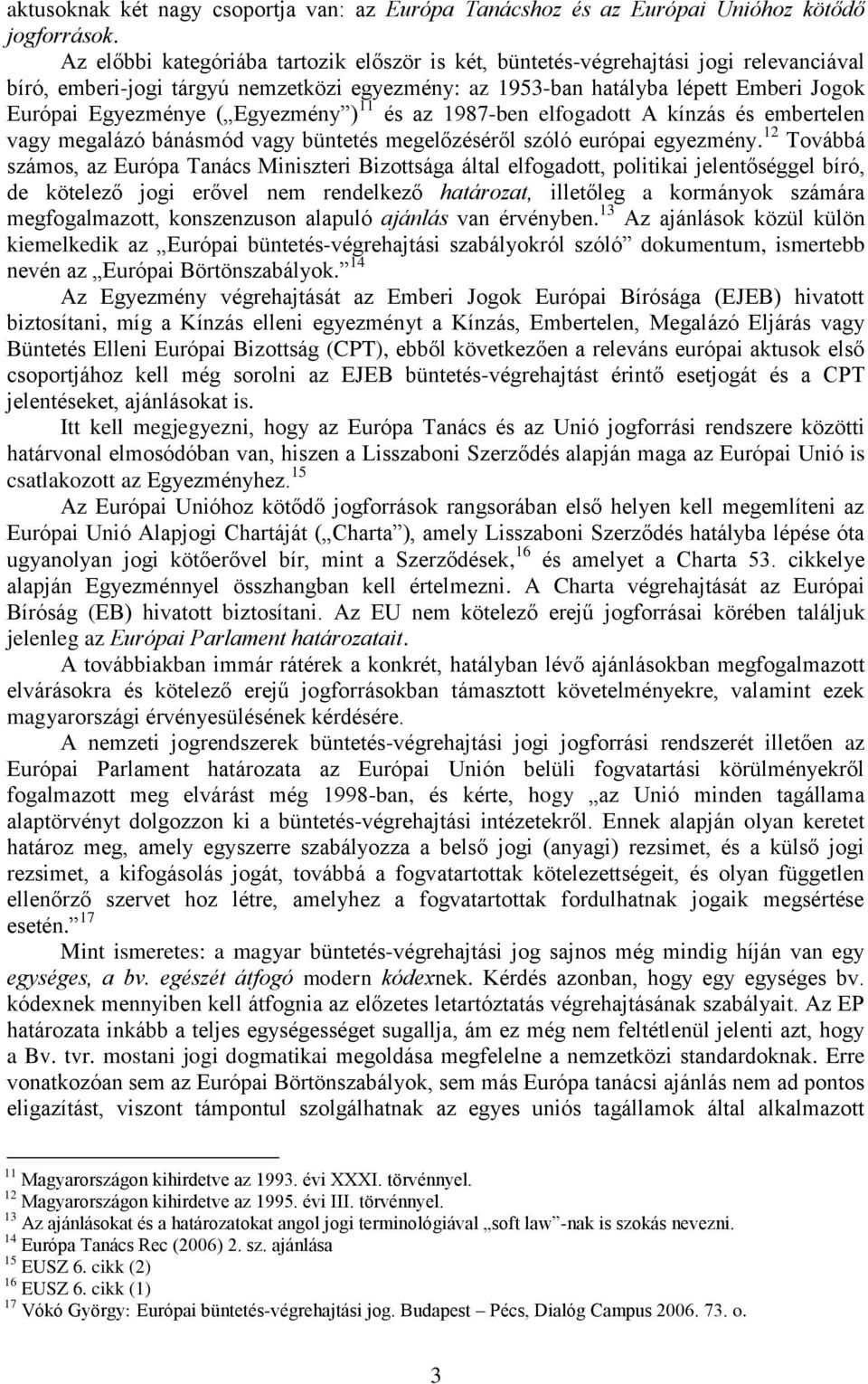 Egyezmény ) 11 és az 1987-ben elfogadott A kínzás és embertelen vagy megalázó bánásmód vagy büntetés megelőzéséről szóló európai egyezmény.
