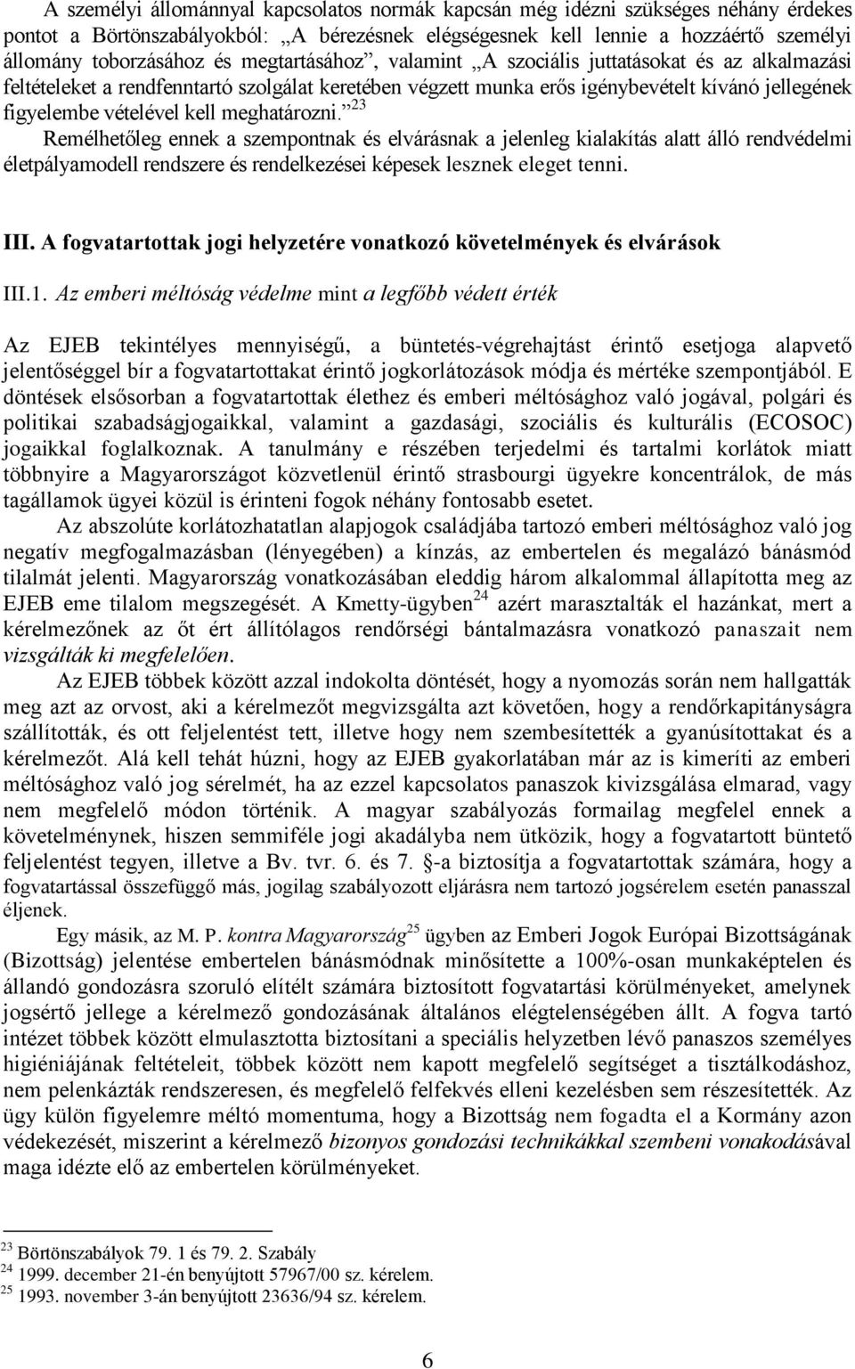 meghatározni. 23 Remélhetőleg ennek a szempontnak és elvárásnak a jelenleg kialakítás alatt álló rendvédelmi életpályamodell rendszere és rendelkezései képesek lesznek eleget tenni. III.