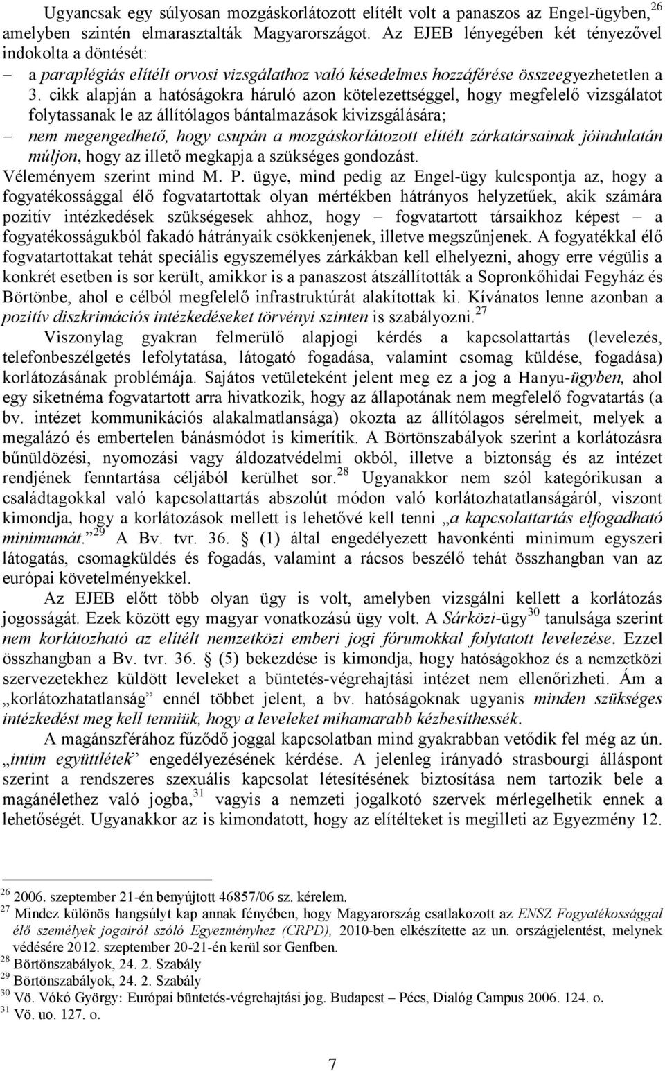cikk alapján a hatóságokra háruló azon kötelezettséggel, hogy megfelelő vizsgálatot folytassanak le az állítólagos bántalmazások kivizsgálására; nem megengedhető, hogy csupán a mozgáskorlátozott