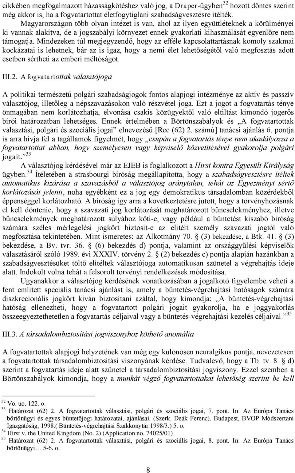 Mindezeken túl megjegyzendő, hogy az efféle kapcsolattartásnak komoly szakmai kockázatai is lehetnek, bár az is igaz, hogy a nemi élet lehetőségétől való megfosztás adott esetben sértheti az emberi