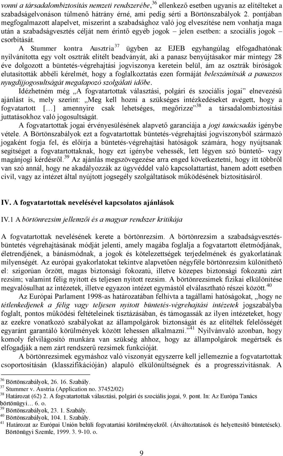 A Stummer kontra Ausztria 37 ügyben az EJEB egyhangúlag elfogadhatónak nyilvánította egy volt osztrák elítélt beadványát, aki a panasz benyújtásakor már mintegy 28 éve dolgozott a