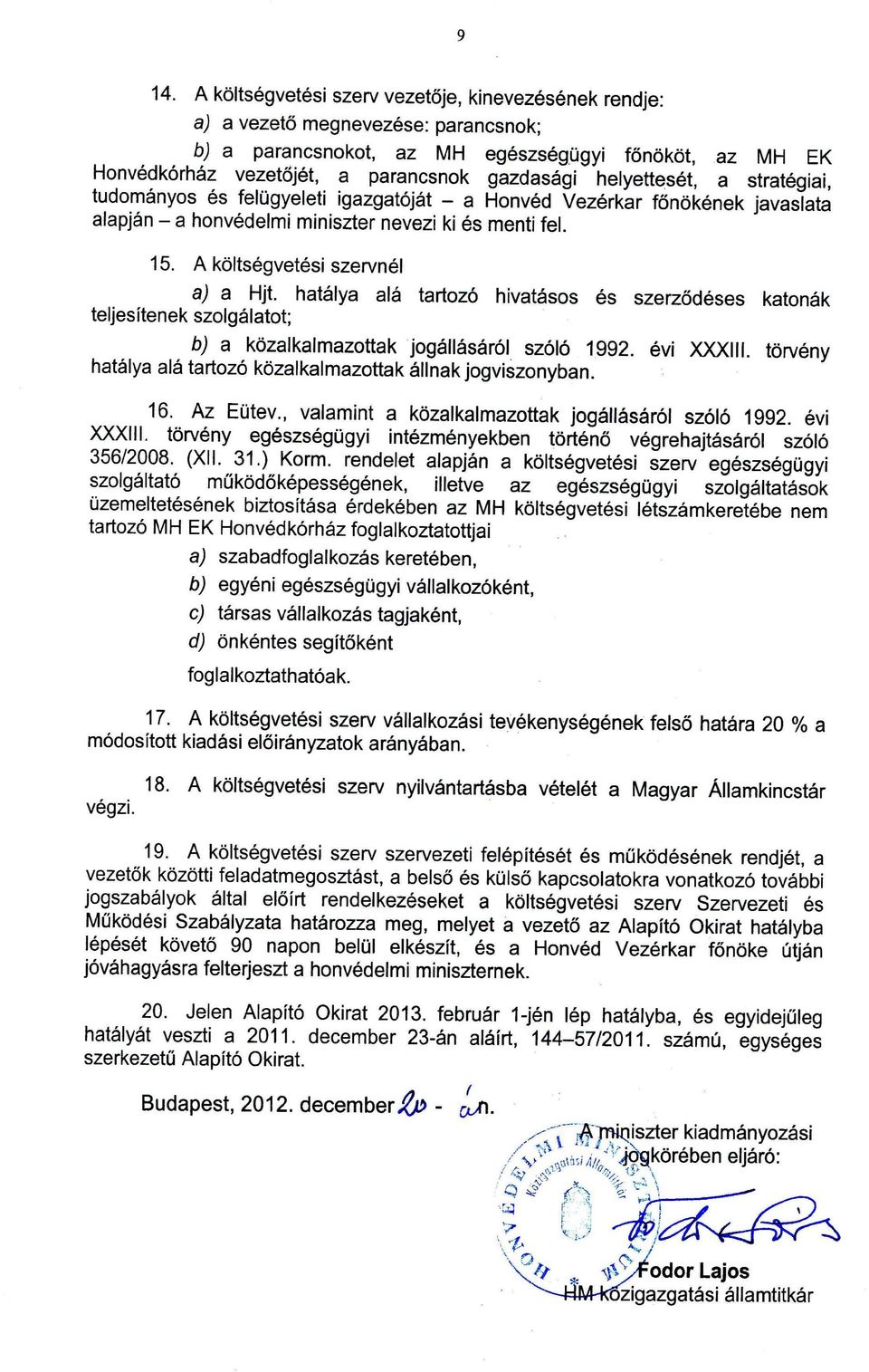 hatálya alá tartozó hivatásos és szerződéses katonák teljesítenek szolgálatot; b) a közalkalmazottak jogállásáról szóló 1992. évi XXXIII.