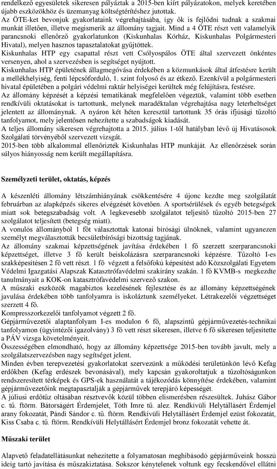 Mind a 4 ÖTE részt vett valamelyik parancsnoki ellenőrző gyakorlatunkon (Kiskunhalas Kórház, Kiskunhalas Polgármesteri Hivatal), melyen hasznos tapasztalatokat gyűjtöttek.