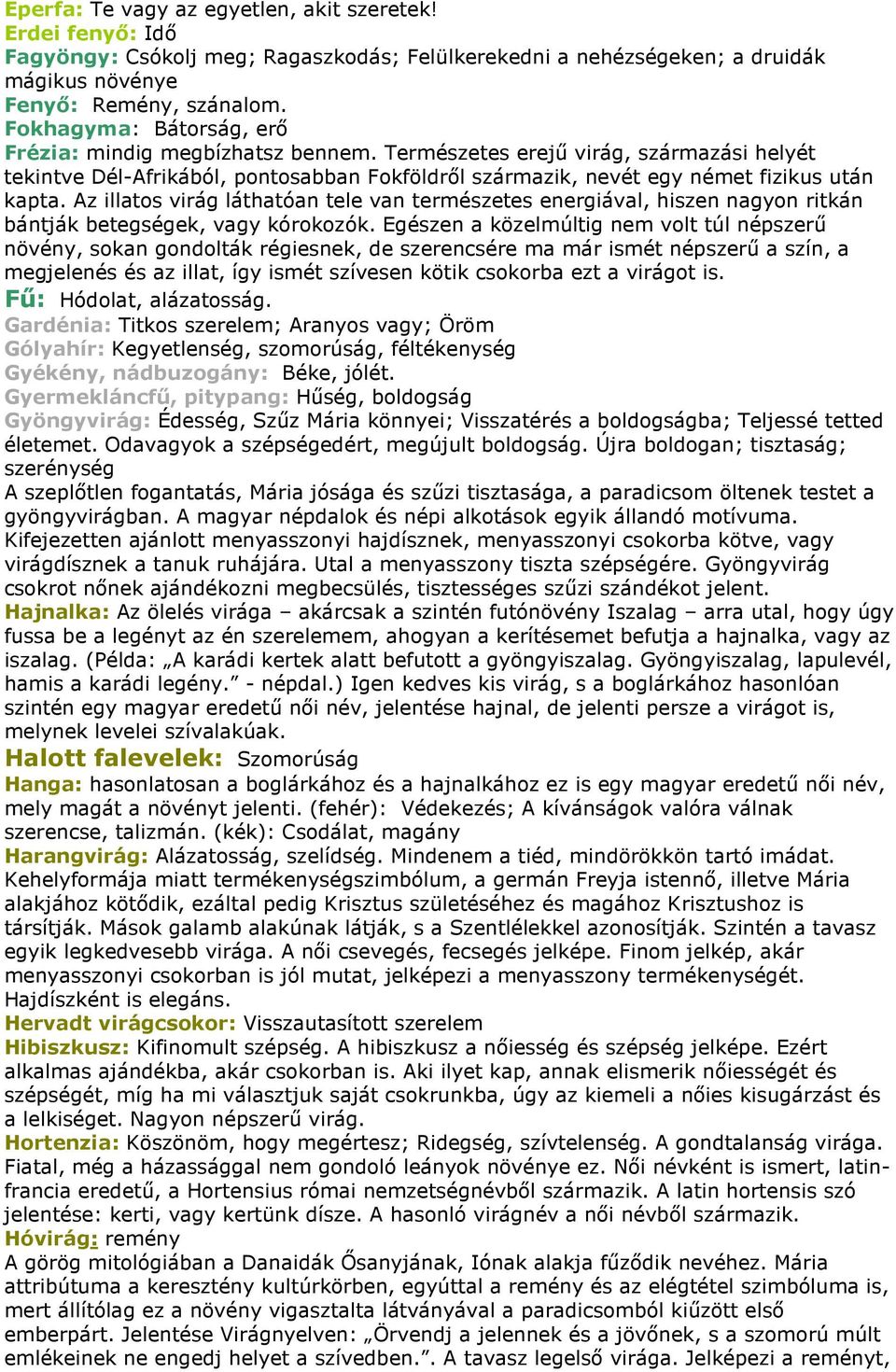 Az illatos virág láthatóan tele van természetes energiával, hiszen nagyon ritkán bántják betegségek, vagy kórokozók.