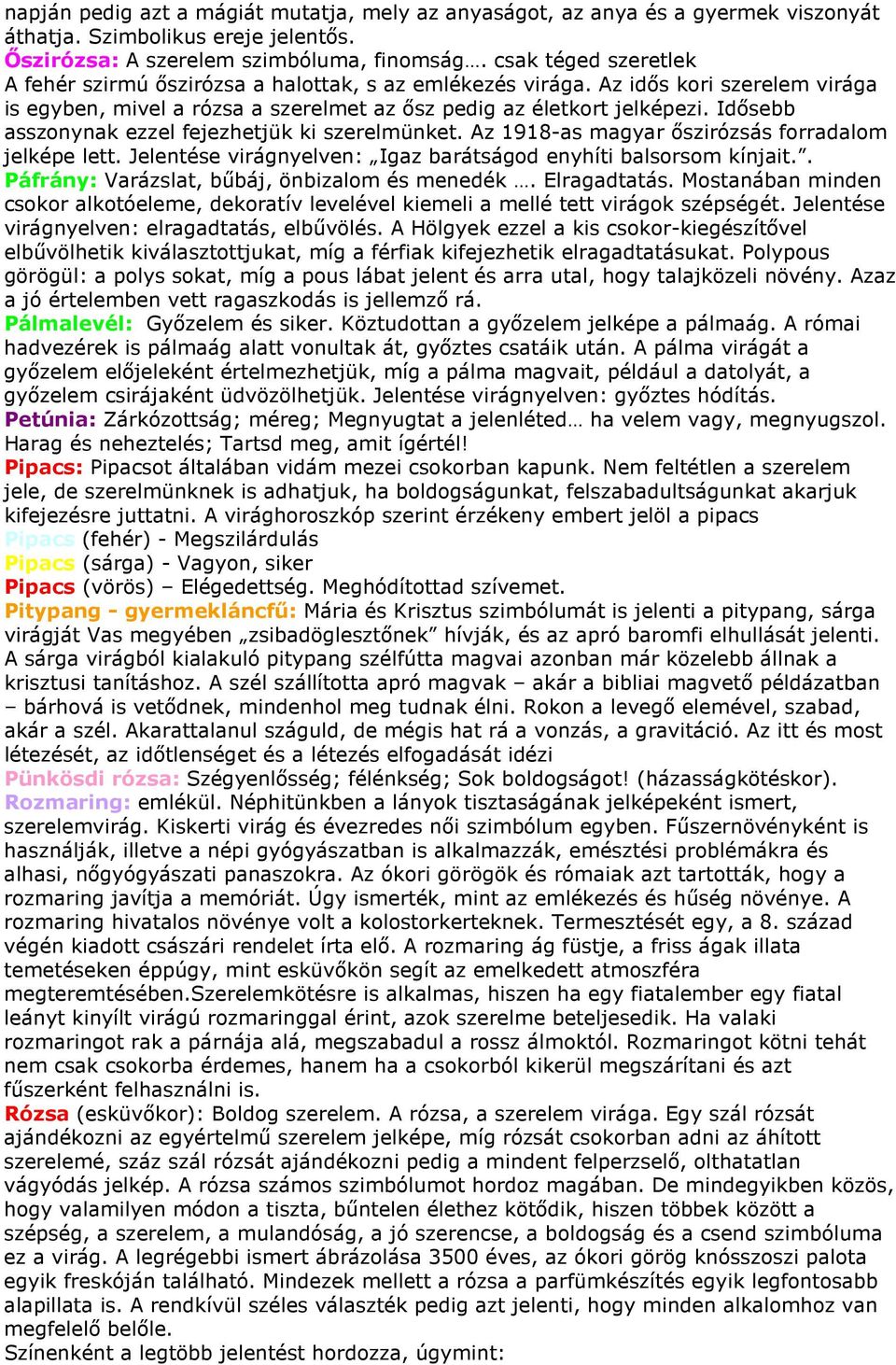 Idısebb asszonynak ezzel fejezhetjük ki szerelmünket. Az 1918-as magyar ıszirózsás forradalom jelképe lett. Jelentése virágnyelven: Igaz barátságod enyhíti balsorsom kínjait.