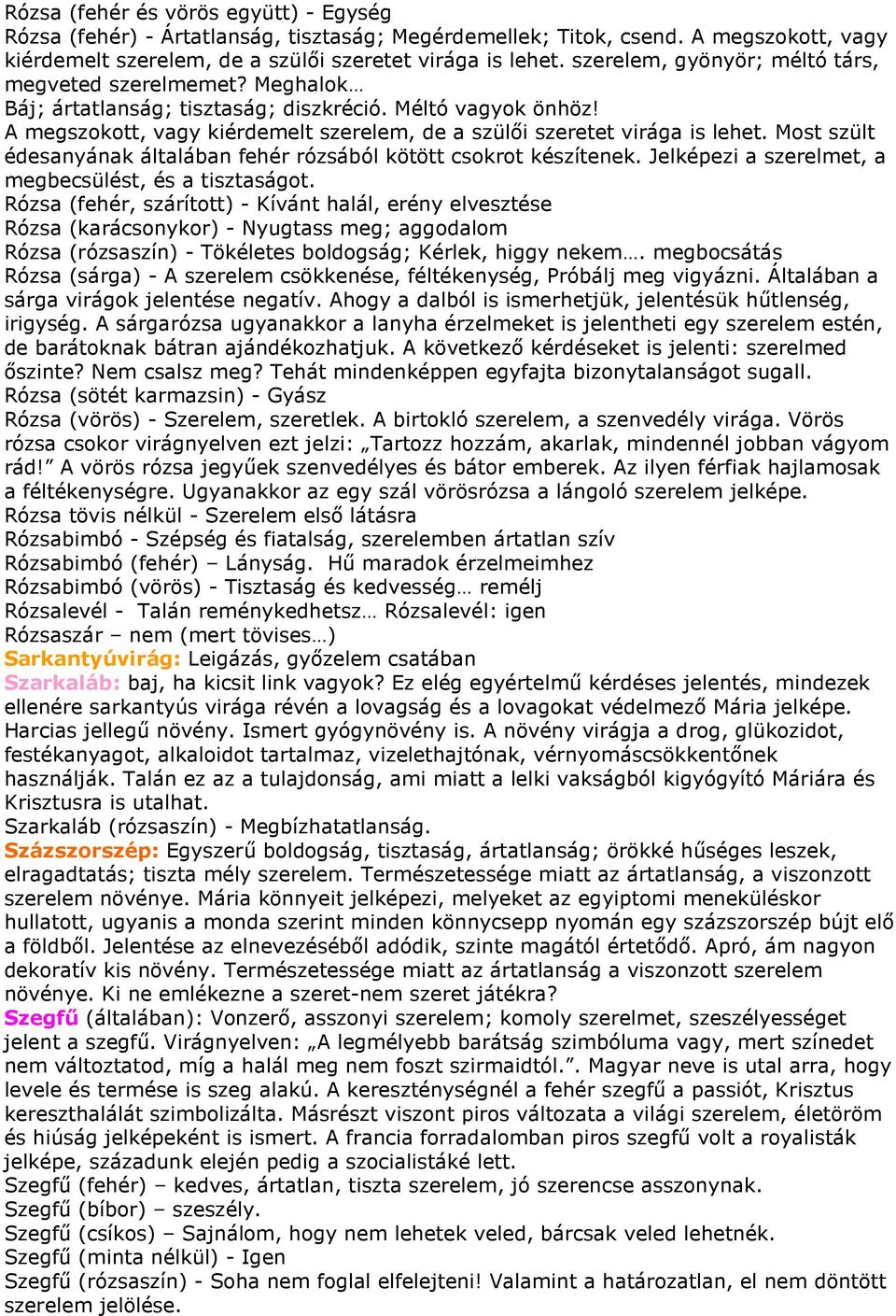 Most szült édesanyának általában fehér rózsából kötött csokrot készítenek. Jelképezi a szerelmet, a megbecsülést, és a tisztaságot.