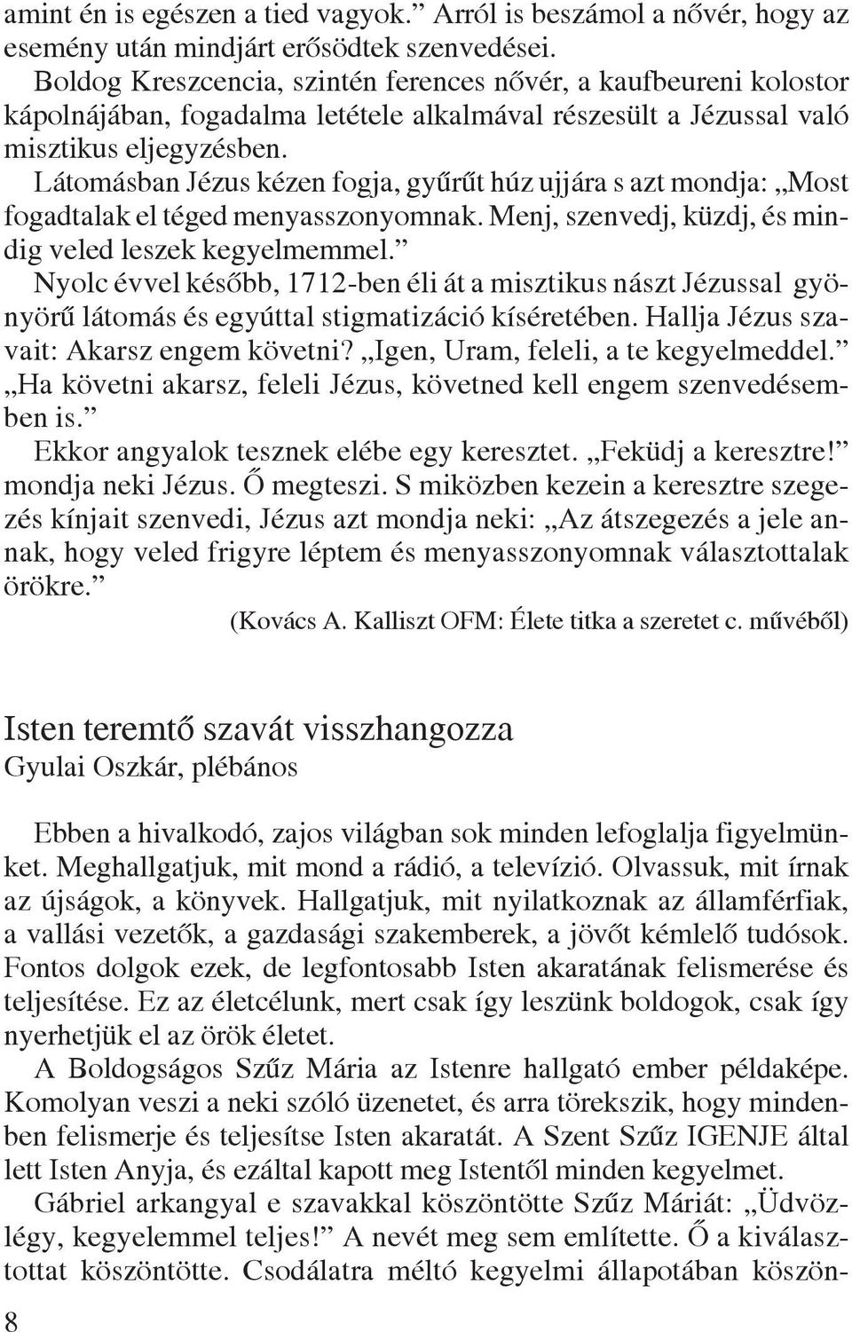 Látomásban Jézus kézen fogja, gyûrût húz ujjára s azt mondja: Most fogadtalak el téged menyasszonyomnak. Menj, szenvedj, küzdj, és mindig veled leszek kegyelmemmel.