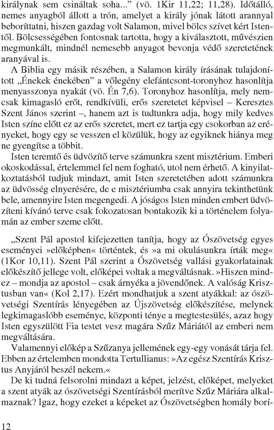 Bölcsességében fontosnak tartotta, hogy a kiválasztott, mûvészien megmunkált, mindnél nemesebb anyagot bevonja védô szeretetének aranyával is.