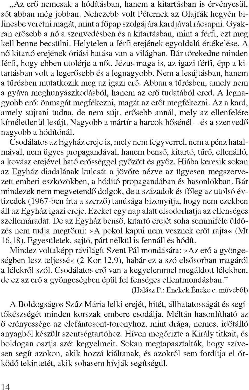 Bár törekedne minden férfi, hogy ebben utolérje a nôt. Jézus maga is, az igazi férfi, épp a kitartásban volt a legerôsebb és a legnagyobb.