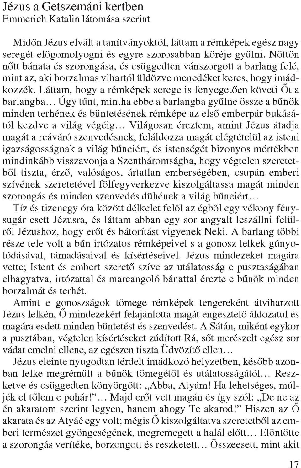 Láttam, hogy a rémképek serege is fenyegetôen követi Ôt a barlangba Úgy tûnt, mintha ebbe a barlangba gyûlne össze a bûnök minden terhének és büntetésének rémképe az elsô emberpár bukásától kezdve a