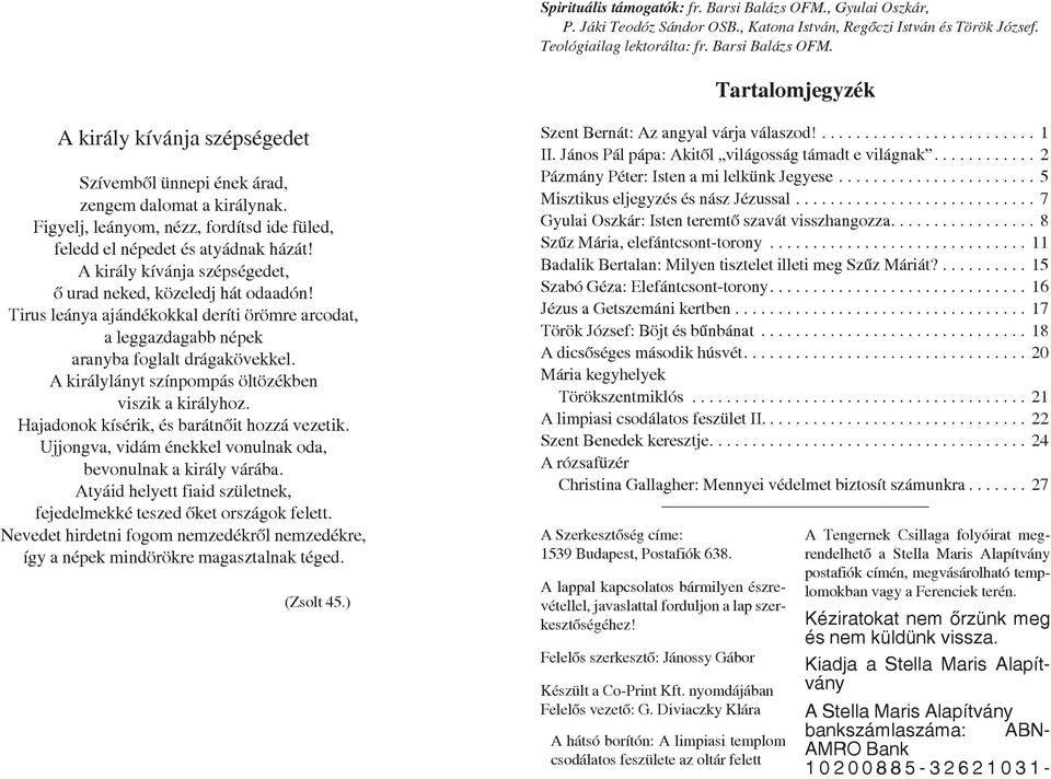 Tirus leánya ajándékokkal deríti örömre arcodat, a leggazdagabb népek aranyba foglalt drágakövekkel. A királylányt színpompás öltözékben viszik a királyhoz.