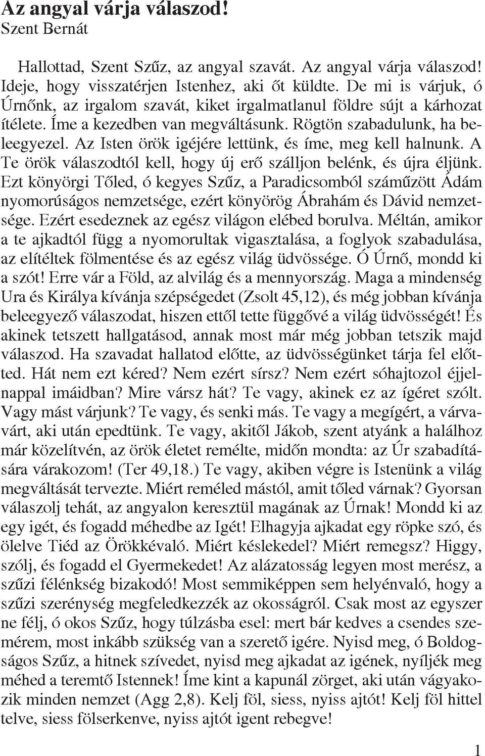 Az Isten örök igéjére lettünk, és íme, meg kell halnunk. A Te örök válaszodtól kell, hogy új erô szálljon belénk, és újra éljünk.