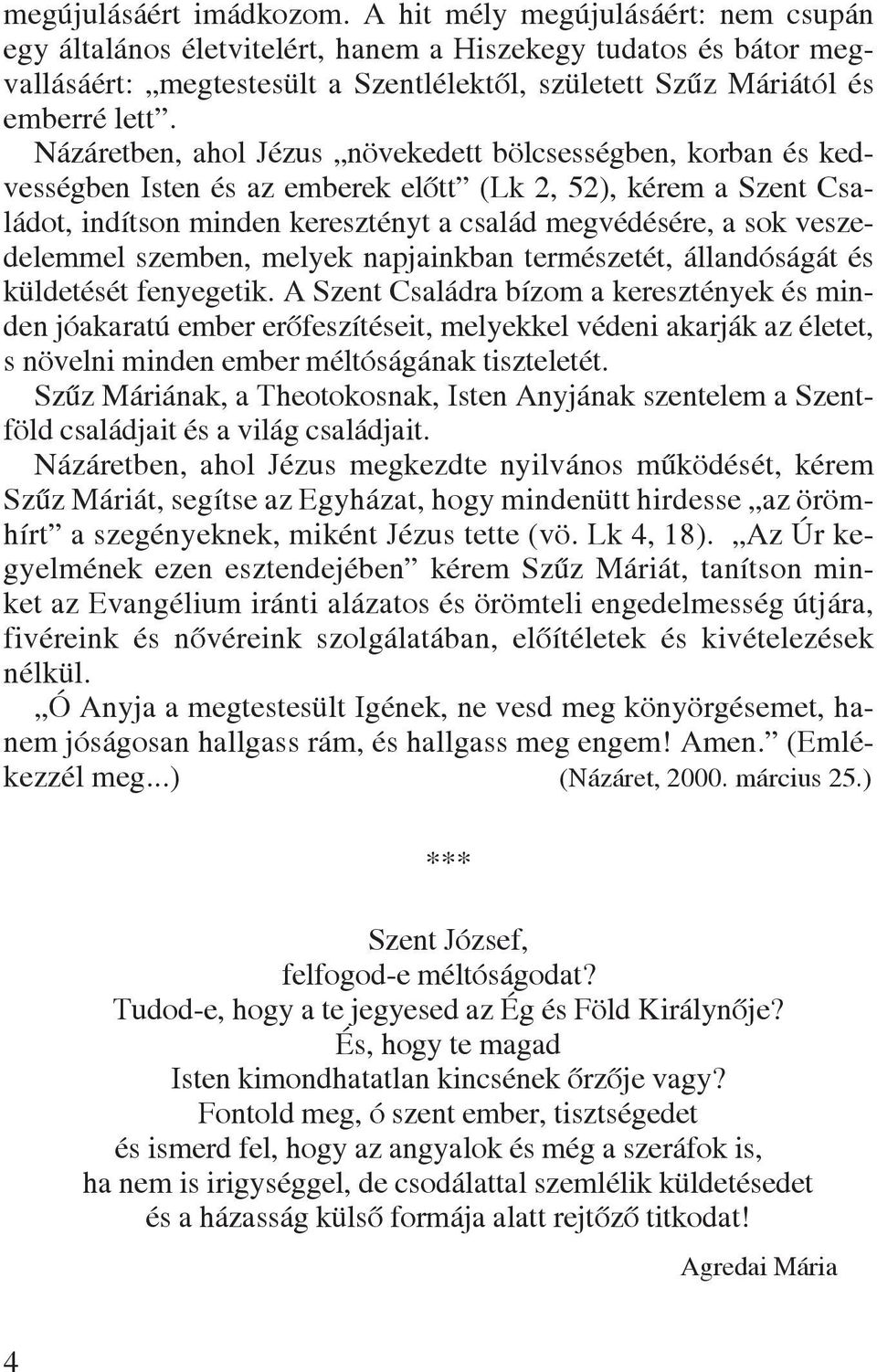 Názáretben, ahol Jézus növekedett bölcsességben, korban és kedvességben Isten és az emberek elôtt (Lk 2, 52), kérem a Szent Családot, indítson minden keresztényt a család megvédésére, a sok