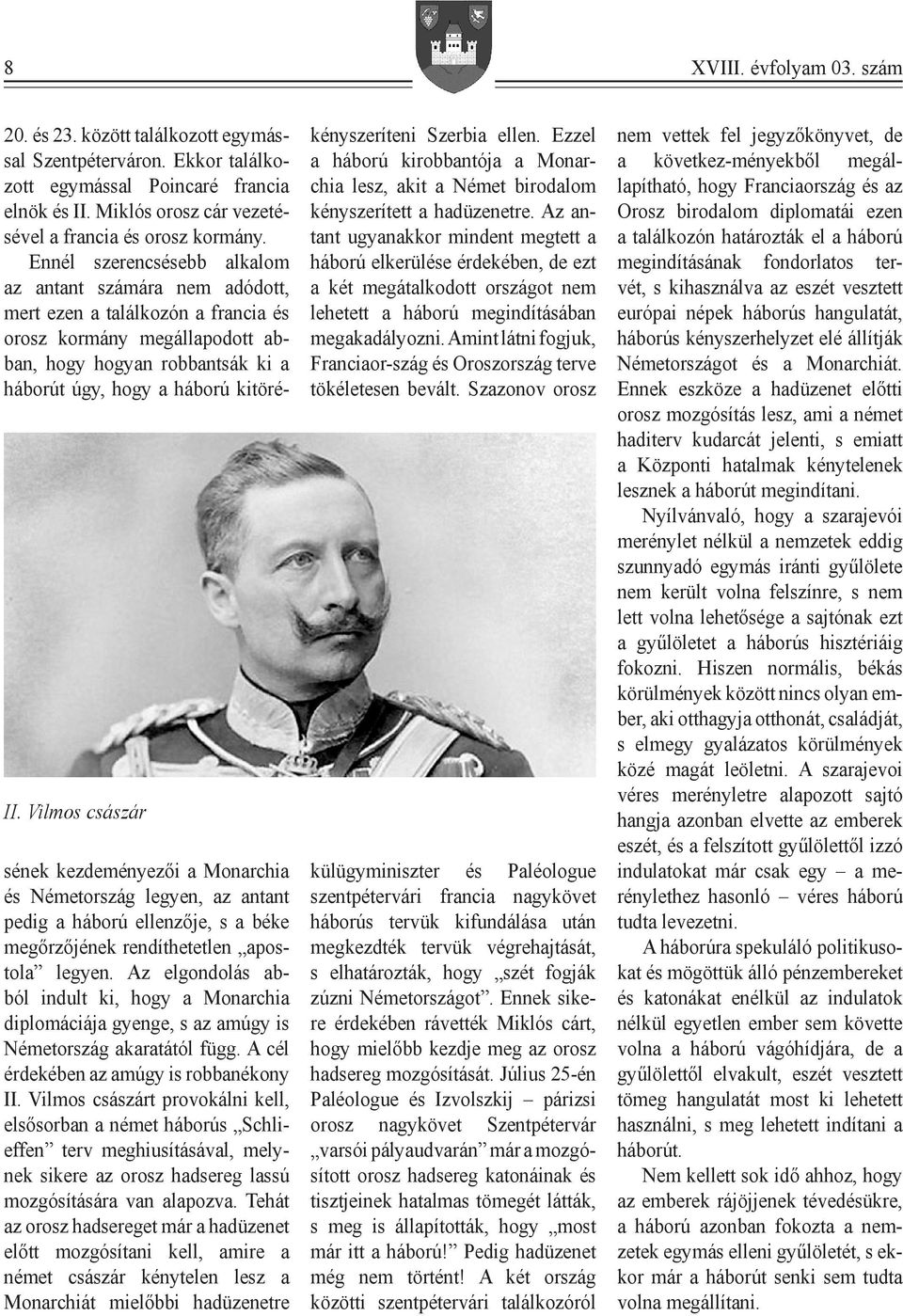 Ennél szerencsésebb alkalom az antant számára nem adódott, mert ezen a találkozón a francia és orosz kormány megállapodott abban, hogy hogyan robbantsák ki a háborút úgy, hogy a háború kitörésének