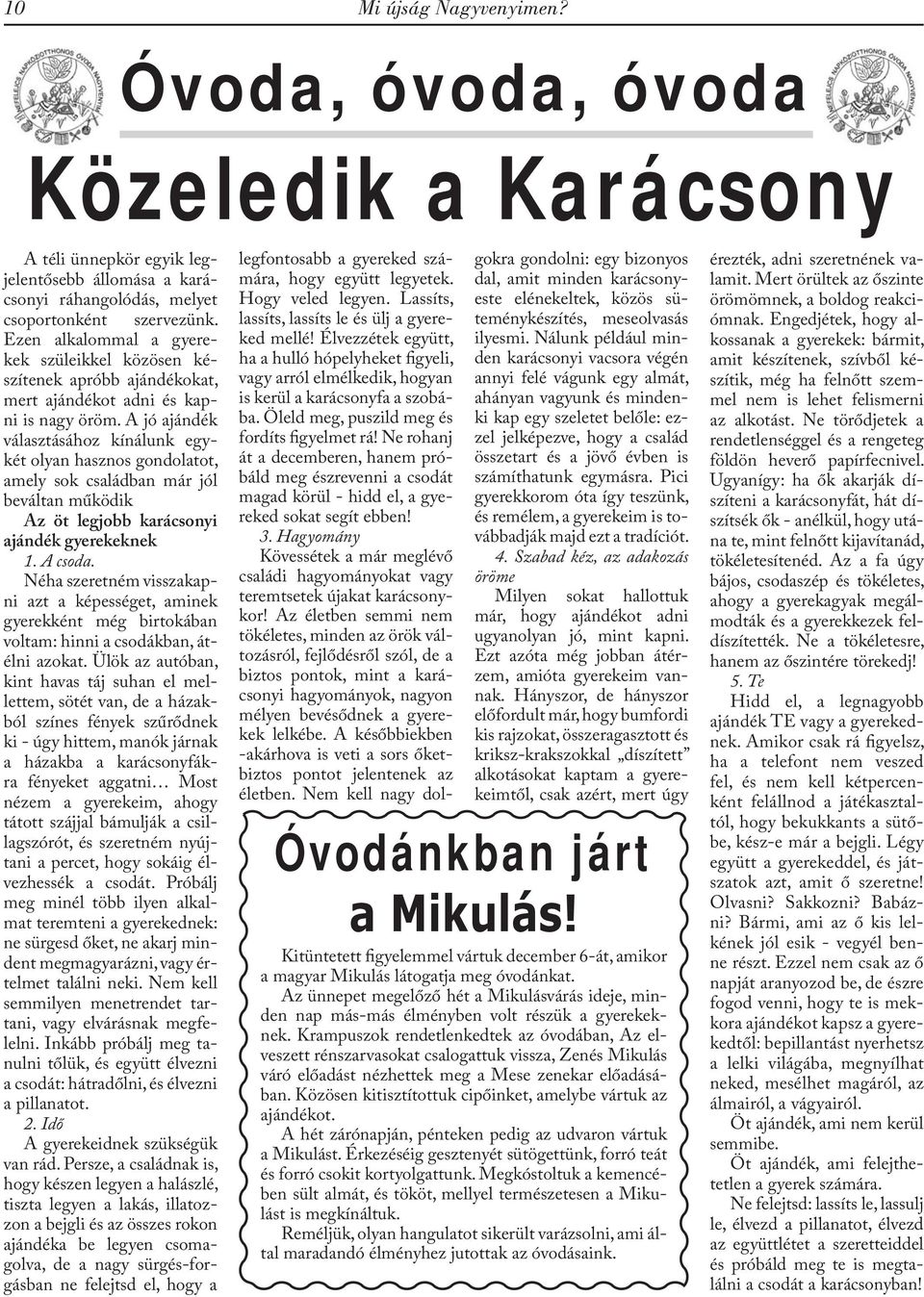 A jó ajándék választásához kínálunk egykét olyan hasznos gondolatot, amely sok családban már jól beváltan működik Az öt legjobb karácsonyi ajándék gyerekeknek 1. A csoda.