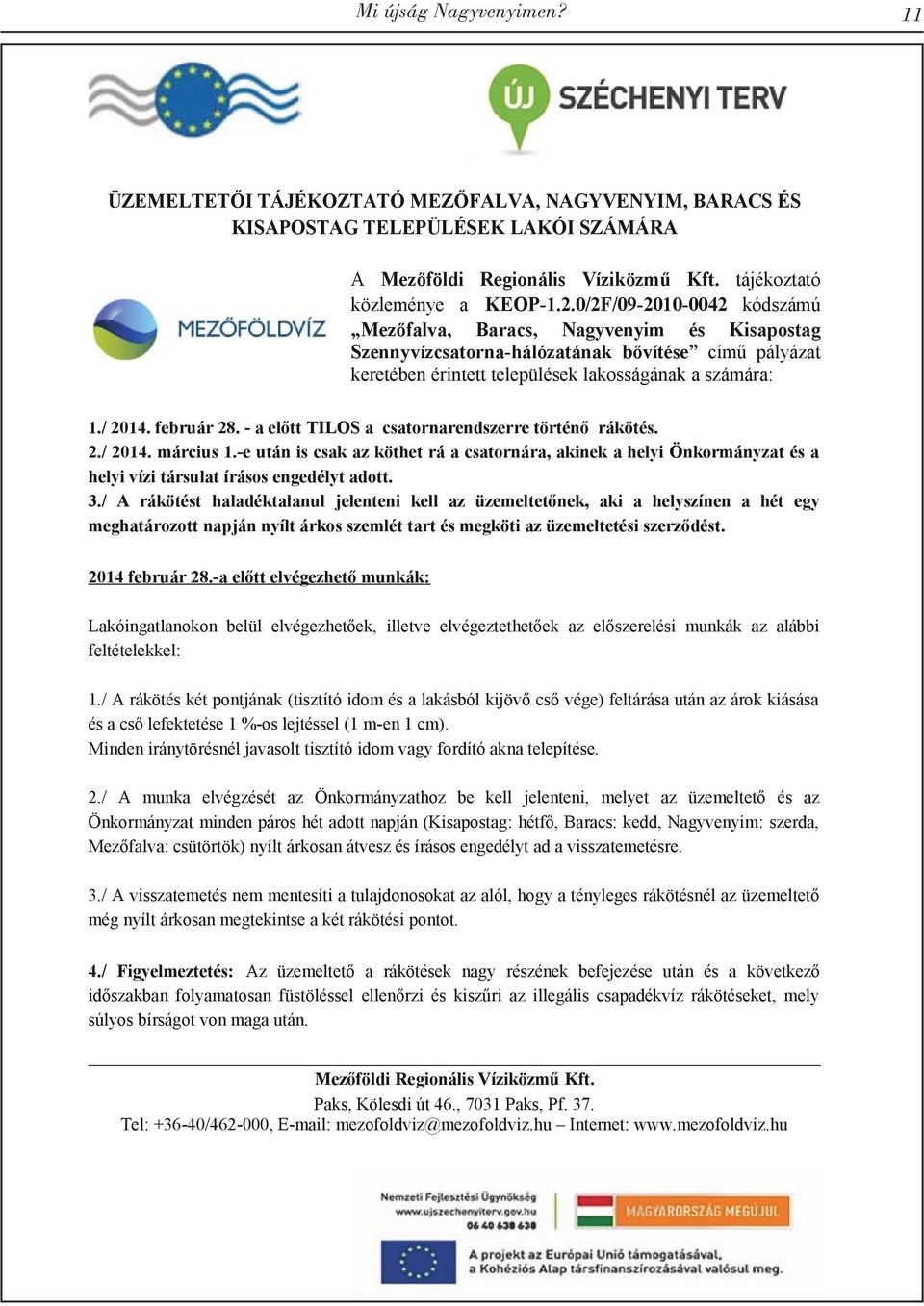 - a előtt TILOS a csatornarendszerre történő rákötés. 2./ 2014. március 1.-e után is csak az köthet rá a csatornára, akinek a helyi Önkormányzat és a helyi vízi társulat írásos engedélyt adott. 3.