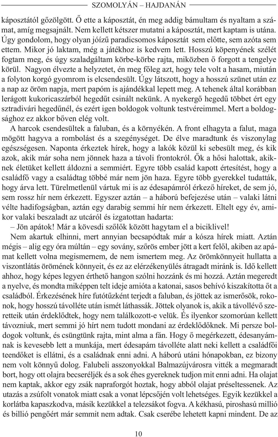 Mi kor jó lak tam, még a já ték hoz is ked vem lett. Hosszú kö pe nyé nek szé lét fog tam meg, és úgy sza lad gál tam kör be-kör be raj ta, mi köz ben ő for gott a ten ge lye kö rül.