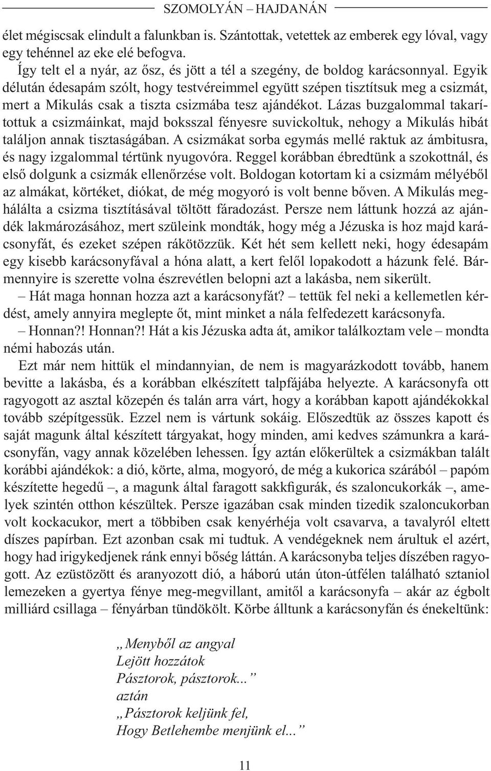 Egyik dél után édes apám szólt, hogy test vé re im mel együtt szé pen tisz tít suk meg a csiz mát, mert a Mi ku lás csak a tisz ta csiz má ba tesz aján dé kot.