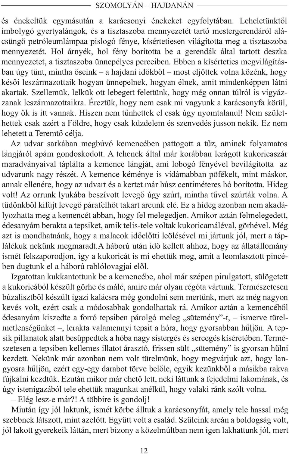 tisztaszoba mennye ze tét. Hol ár nyék, hol fény bo rí tot ta be a ge ren dák ál tal tar tott desz ka mennye ze tet, a tisztaszoba ün ne pé lyes per ce i ben.