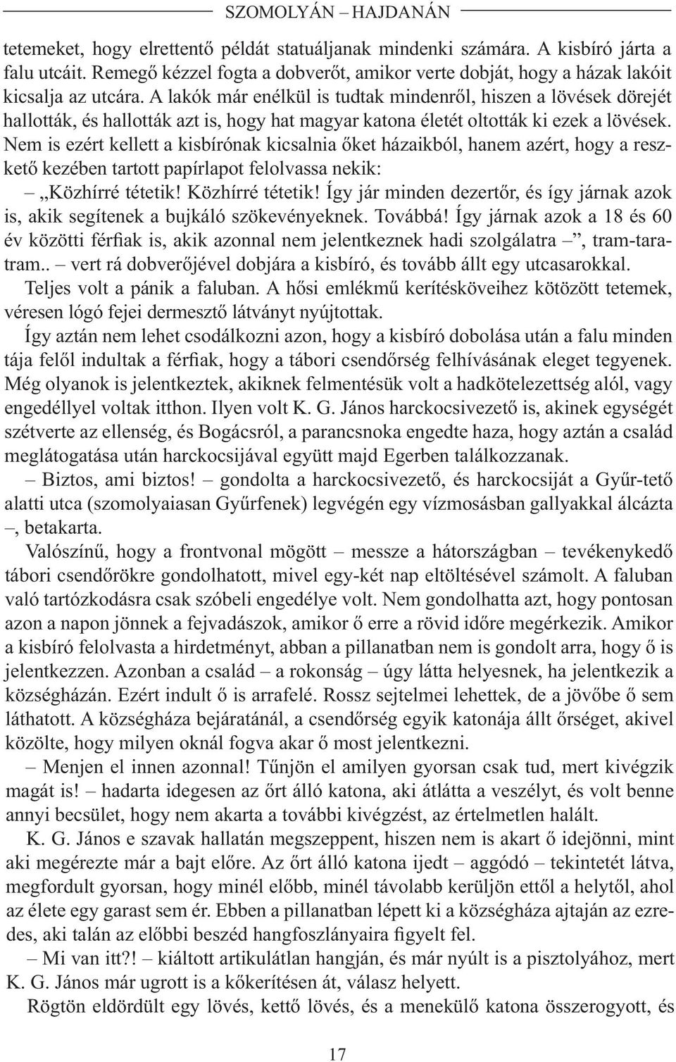 A la kók már enél kül is tud tak min den ről, hi szen a lö vé sek dö re jét hal lot ták, és hal lot ták azt is, hogy hat ma gyar ka to na éle tét ol tot ták ki ezek a lö vé sek.