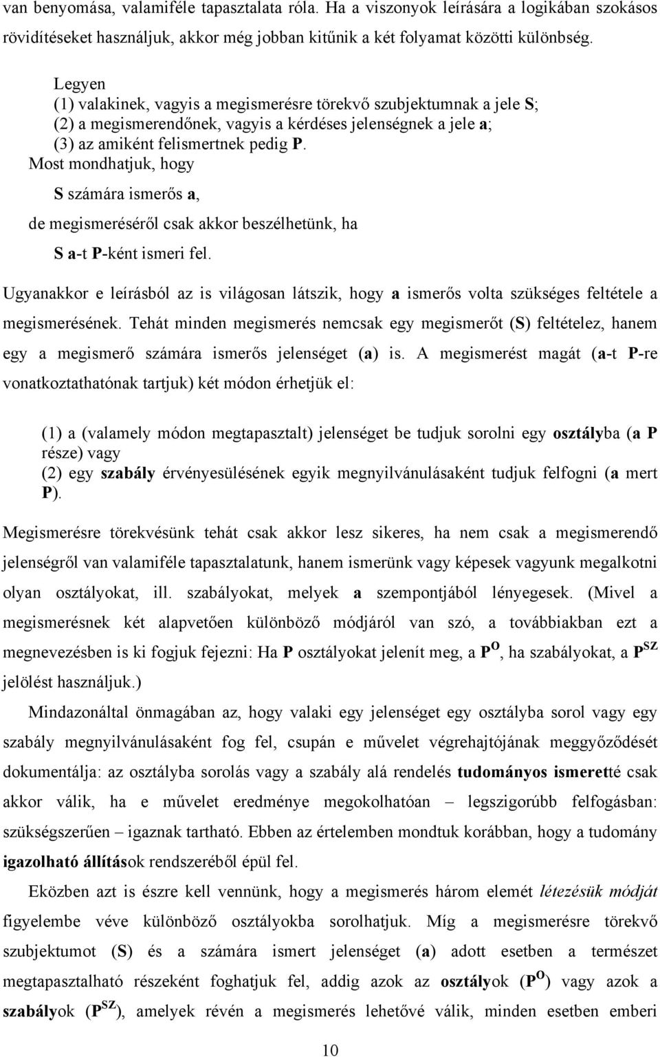 Most mondhatjuk, hogy S számára ismerős a, de megismeréséről csak akkor beszélhetünk, ha S a-t P-ként ismeri fel.