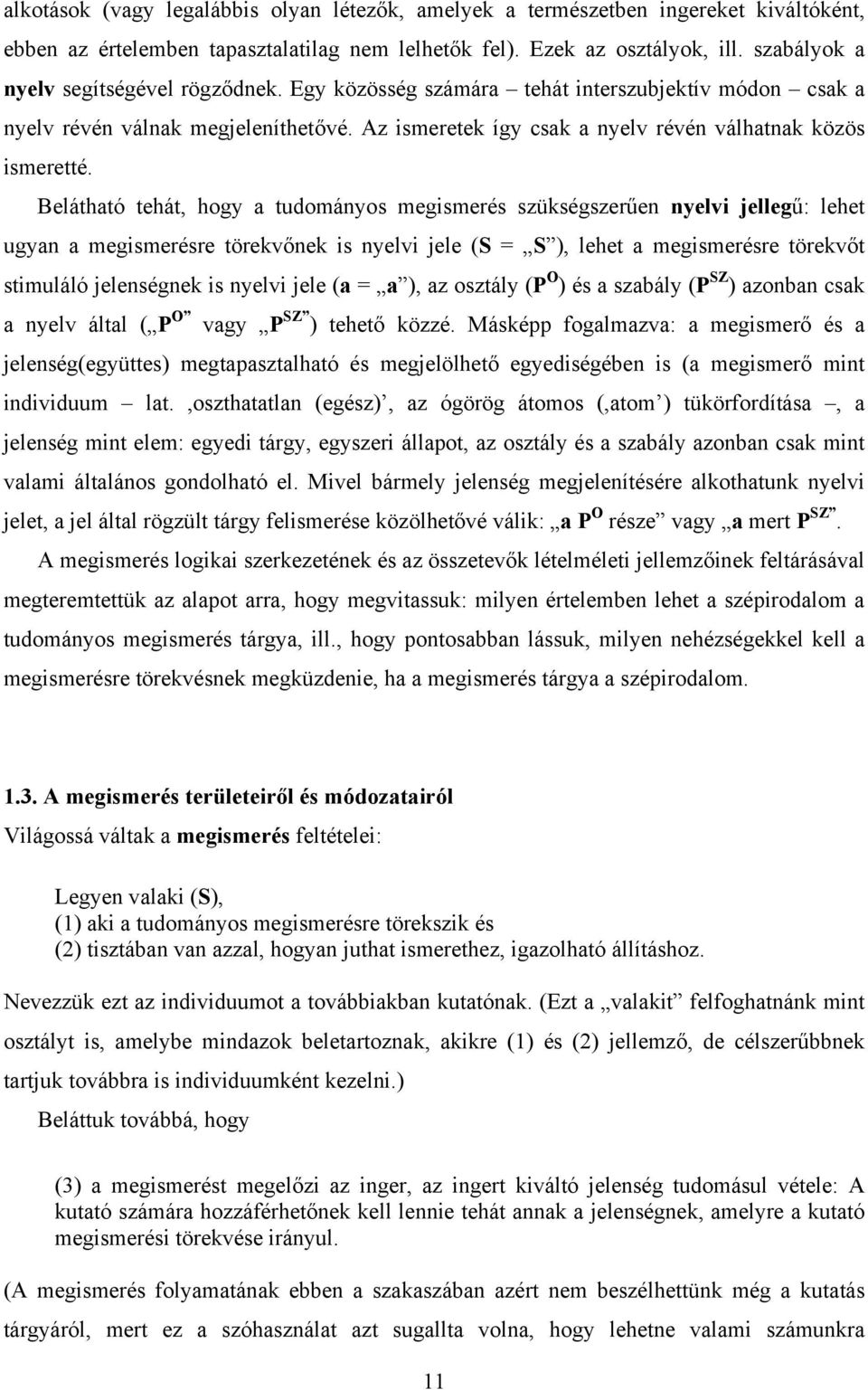 Belátható tehát, hogy a tudományos megismerés szükségszerűen nyelvi jellegű: lehet ugyan a megismerésre törekvőnek is nyelvi jele (S = S ), lehet a megismerésre törekvőt stimuláló jelenségnek is