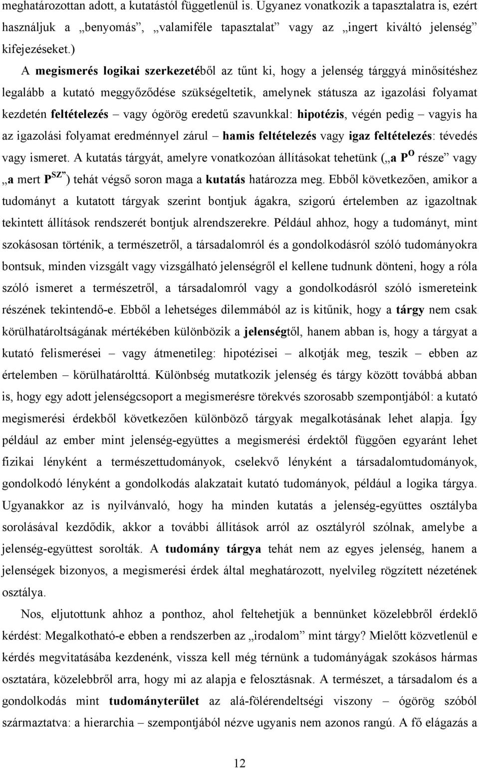 ógörög eredetű szavunkkal: hipotézis, végén pedig vagyis ha az igazolási folyamat eredménnyel zárul hamis feltételezés vagy igaz feltételezés: tévedés vagy ismeret.