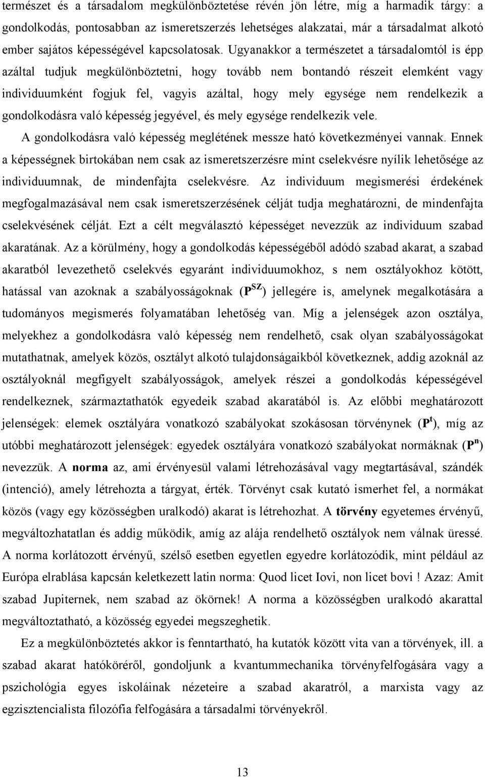 Ugyanakkor a természetet a társadalomtól is épp azáltal tudjuk megkülönböztetni, hogy tovább nem bontandó részeit elemként vagy individuumként fogjuk fel, vagyis azáltal, hogy mely egysége nem