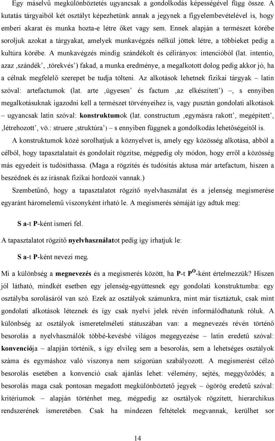 Ennek alapján a természet körébe soroljuk azokat a tárgyakat, amelyek munkavégzés nélkül jöttek létre, a többieket pedig a kultúra körébe.