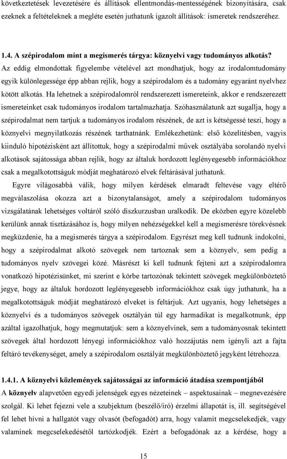 Az eddig elmondottak figyelembe vételével azt mondhatjuk, hogy az irodalomtudomány egyik különlegessége épp abban rejlik, hogy a szépirodalom és a tudomány egyaránt nyelvhez kötött alkotás.