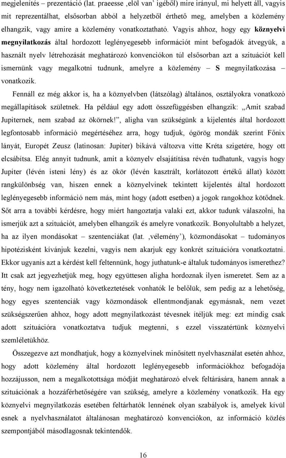 Vagyis ahhoz, hogy egy köznyelvi megnyilatkozás által hordozott leglényegesebb információt mint befogadók átvegyük, a használt nyelv létrehozását meghatározó konvenciókon túl elsősorban azt a