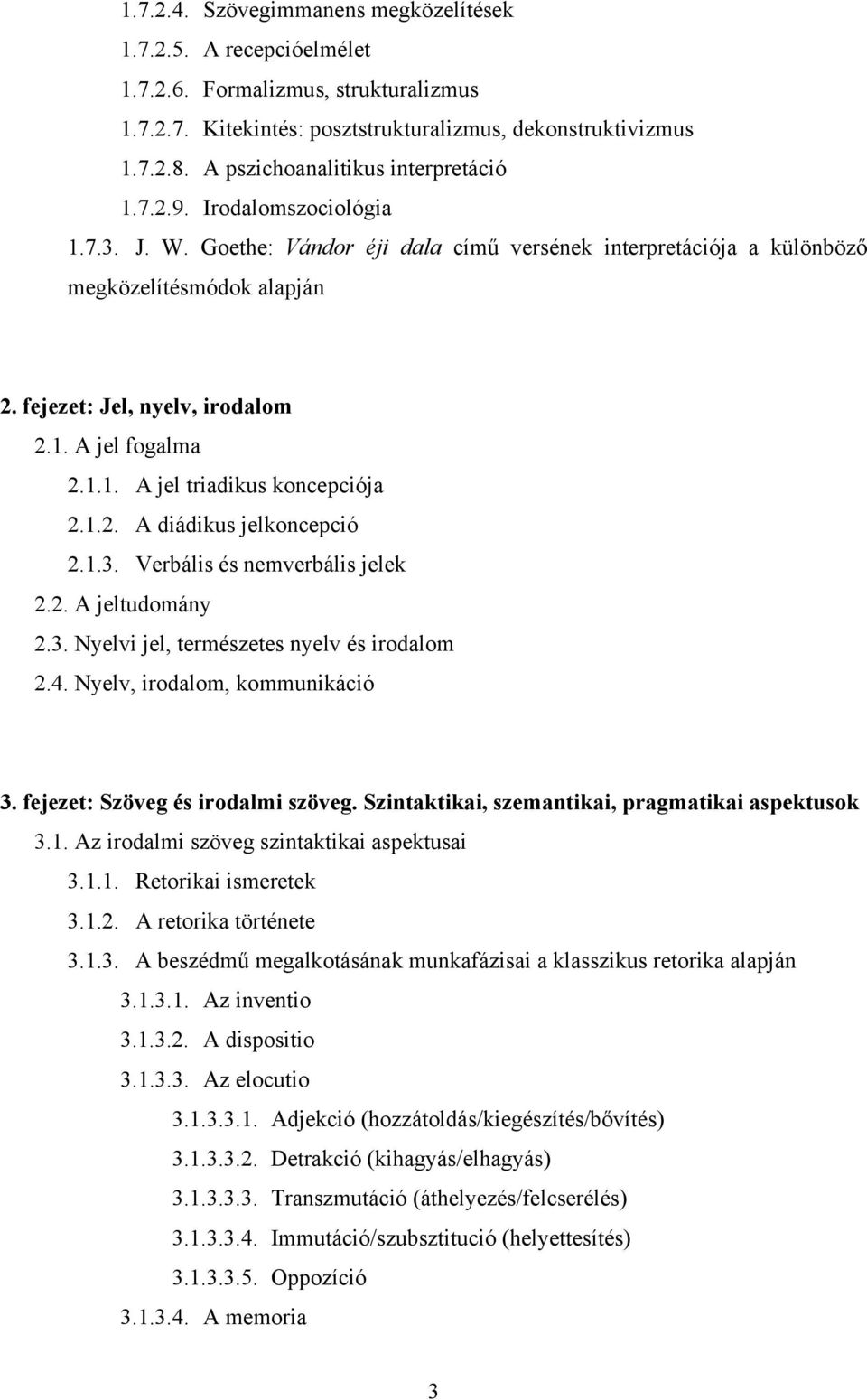 fejezet: Jel, nyelv, irodalom 2.1. A jel fogalma 2.1.1. A jel triadikus koncepciója 2.1.2. A diádikus jelkoncepció 2.1.3. Verbális és nemverbális jelek 2.2. A jeltudomány 2.3. Nyelvi jel, természetes nyelv és irodalom 2.