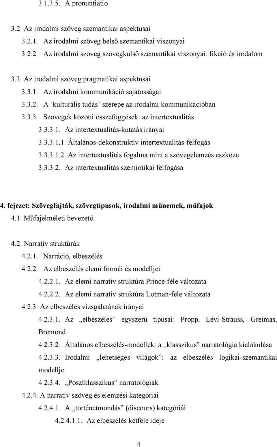 3.3.1. Az intertextualitás-kutatás irányai 3.3.3.1.1. Általános-dekonstruktív intertextualitás-felfogás 3.3.3.1.2. Az intertextualitás fogalma mint a szövegelemzés eszköze 3.3.3.2. Az intertextualitás szemiotikai felfogása 4.