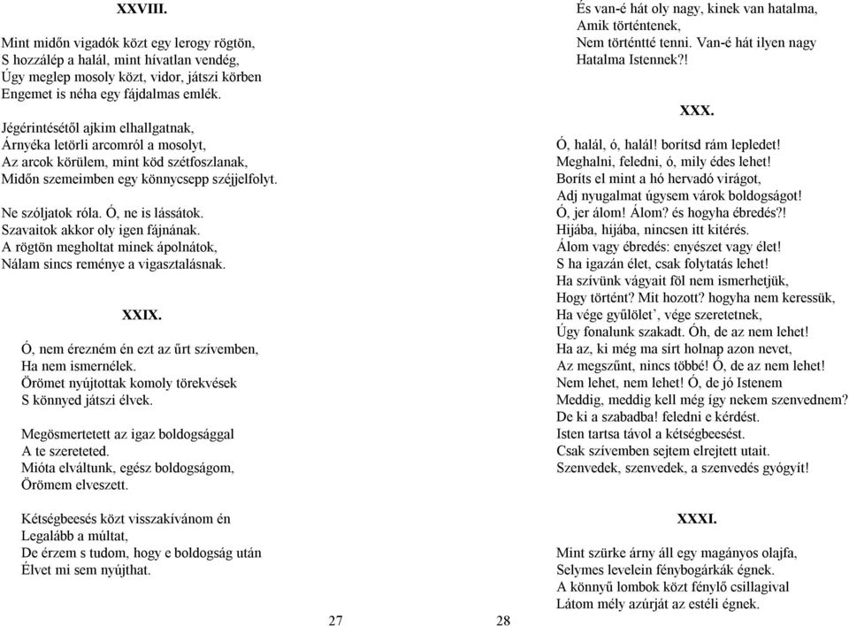 Szavaitok akkor oly igen fájnának. A rögtön megholtat minek ápolnátok, Nálam sincs reménye a vigasztalásnak. XXIX. Ó, nem érezném én ezt az űrt szívemben, Ha nem ismernélek.