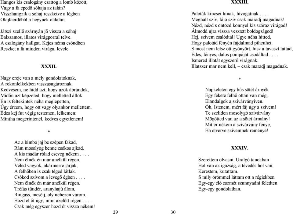 Paloták kincsei hínak, hívogatnak.... Meghalt szív, fájó szív csak maradj magadnak! Nézd, nézd s öntözd könnyel kis száraz virágod! Álmodd újra vissza vesztett boldogságod! Hej, szívem csalódtál!