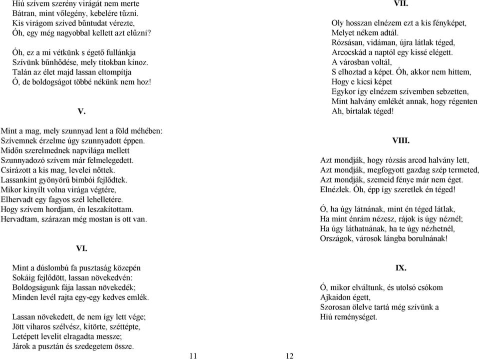 Oly hosszan elnézem ezt a kis fényképet, Melyet nékem adtál. Rózsásan, vidáman, újra látlak téged, Arcocskád a naptól egy kissé elégett. A városban voltál, S elhoztad a képet.