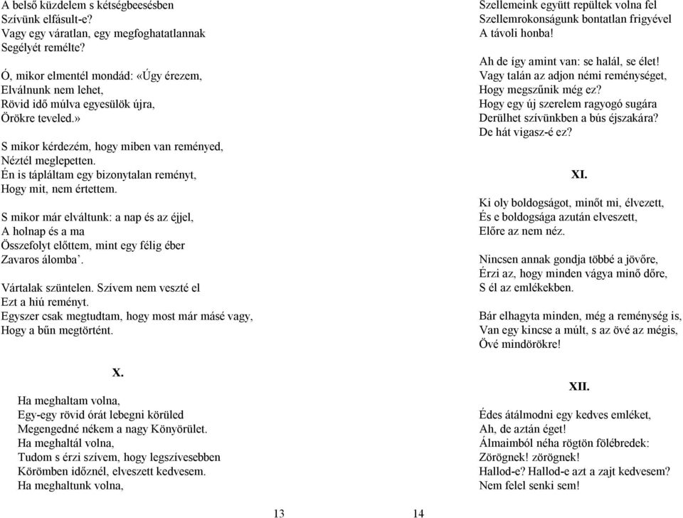 Én is tápláltam egy bizonytalan reményt, Hogy mit, nem értettem. S mikor már elváltunk: a nap és az éjjel, A holnap és a ma Összefolyt előttem, mint egy félig éber Zavaros álomba. Vártalak szüntelen.