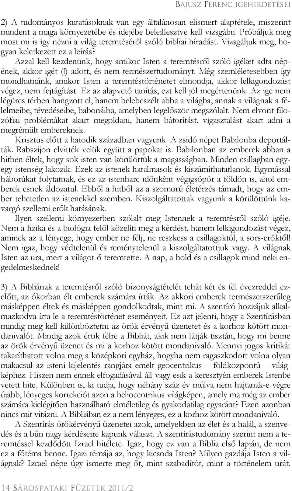 Azzal kell kezdenünk, hogy amikor Isten a teremtésről szóló igéket adta népének, akkor igét (!) adott, és nem természettudományt.